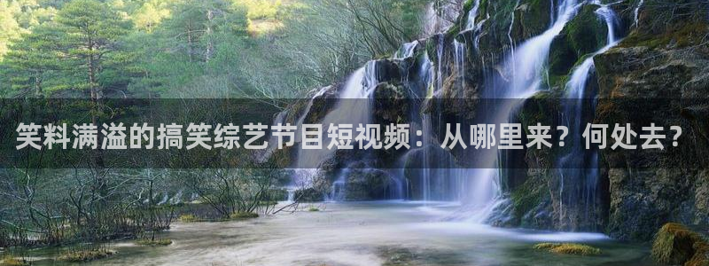 神马影院我卡：笑料满溢的搞笑综艺节目短视频：从哪里来？何处去？