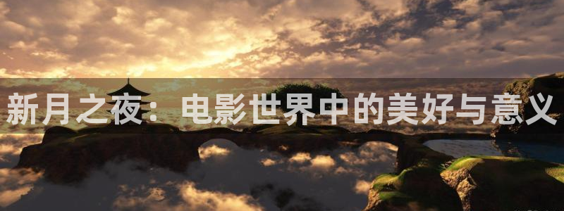 神马影院.com：新月之夜：电影世界中的美好与意义