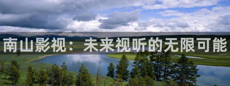 神马午夜影院免费观看：南山影视：未来视听的无限可能