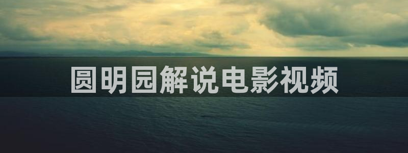 神马电影网毛片：圆明园解说电影视频